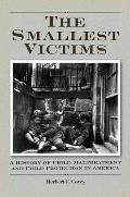 The Smallest Victims: A History of Child Maltreatment and Child Protection in America
