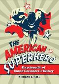 The American Superhero: Encyclopedia of Caped Crusaders in History