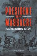 President by Massacre: Indian-Killing for Political Gain