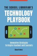 The School Librarian's Technology Playbook: Innovative Strategies to Inspire Teachers and Learners
