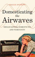 Domesticating the Airwaves: Broadcasting, Domesticity and Femininity