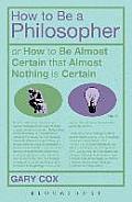 How to Be a Philosopher: Or How to Be Almost Certain That Almost Nothing Is Certain