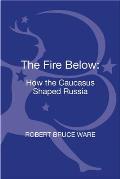 The Fire Below: How the Caucasus Shaped Russia