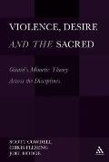 Violence, Desire, and the Sacred: Girard's Mimetic Theory Across the Disciplines