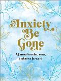 Anxiety Be Gone A Journal to Relax Reset & Move Forward
