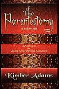 The Parentectomy A Memoir: A Perspective On Rising Above Parental Alienation