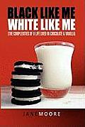 Black like me White like me: (The complexities of a life lived in chocolate & vanilla)