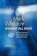 Mark Whitacre Against All Odds: How the Informant and His Family Turned Defeat Into Triumph