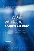 Mark Whitacre Against All Odds: How The Informant and his Family Turned Defeat into Triumph