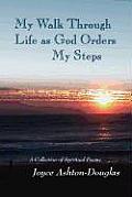 My Walk Through Life as God Orders my Steps
