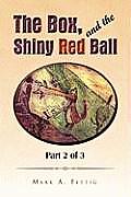 The Box, and the Shiny Red Ball: Part 2 of 3