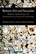 Between Dirt and Discussion: Methods, Methodology and Interpretation in Historical Archaeology