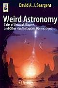 Weird Astronomy: Tales of Unusual, Bizarre, and Other Hard to Explain Observations