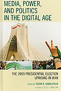 Media, Power, and Politics in the Digital Age: The 2009 Presidential Election Uprising in Iran