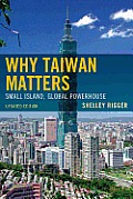 Why Taiwan Matters: Small Island, Global Powerhouse, Updated Edition