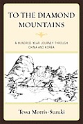 To the Diamond Mountains A Hundred Year Journey through China & Korea
