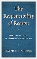 The Responsibility of Reason: Theory and Practice in a Liberal-Democratic Age