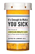 Its Enough to Make You Sick The Failure of American Health Care & a Prescription for the Cure