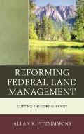 Reforming Federal Land Management: Cutting the Gordian Knot
