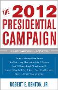 The 2012 Presidential Campaign: A Communication Perspective