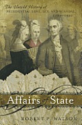 Affairs of State: The Untold History of Presidential Love, Sex, and Scandal, 1789-1900