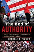 End of Authority How a Loss of Legitimacy & Broken Trust Are Endangering Our Future