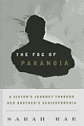 Fog of Paranoia A Sisters Journey Through Her Brothers Schizophrenia