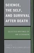 Science, the Self, and Survival after Death: Selected Writings of Ian Stevenson