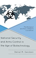 National Security and Arms Control in the Age of Biotechnology: The Biological and Toxin Weapons Convention