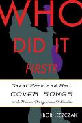 Who Did It First?: Great Rock and Roll Cover Songs and Their Original Artists