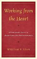 Working from the Heart: A Therapist's Guide to Heart-Centered Psychotherapy
