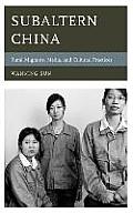 Subaltern China: Rural Migrants, Media, and Cultural Practices