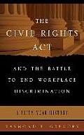 The Civil Rights ACT and the Battle to End Workplace Discrimination: A 50 Year History