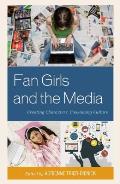Fan Girls and the Media: Creating Characters, Consuming Culture
