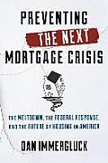 Preventing the Next Mortgage Crisis: The Meltdown, the Federal Response, and the Future of Housing in America