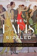 When Paris Sizzled The 1920s Paris of Hemingway Chanel Cocteau Cole Porter Josephine Baker & Their Friends