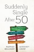 Suddenly Single After 50: The Girlfriends' Guide to Navigating Loss, Restoring Hope, and Rebuilding Your Life