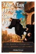 Man Who Could Fly St Joseph of Copertino & the Mystery of Levitation