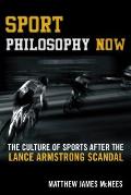 Sport Philosophy Now: The Culture of Sports After the Lance Armstrong Scandal