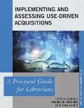 Implementing and Assessing Use-Driven Acquisitions: A Practical Guide for Librarians