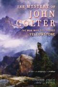 The Mystery of John Colter: The Man Who Discovered Yellowstone