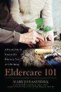 Eldercare 101 A Practical Guide to Later Life Planning Care & Wellbeing