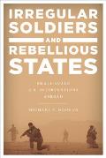 Irregular Soldiers and Rebellious States: Small-Scale U.S. Interventions Abroad