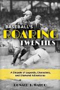 Baseball's Roaring Twenties: A Decade of Legends, Characters, and Diamond Adventures