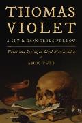 Thomas Violet, a Sly and Dangerous Fellow: Silver and Spying in Civil War London
