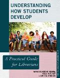 Understanding How Students Develop: A Practical Guide for Librarians