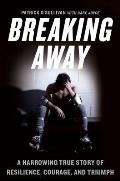 Breaking Away A Harrowing True Story of Resilience Courage & Triumph