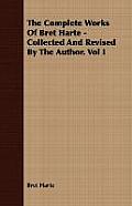 The Complete Works Of Bret Harte - Collected And Revised By The Author. Vol I