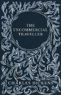 The Uncommercial Traveller;With Appreciations and Criticisms By G. K. Chesterton
