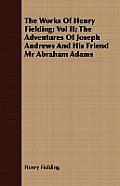 The Works of Henry Fielding; Vol II; The Adventures of Joseph Andrews and His Friend MR Abraham Adams